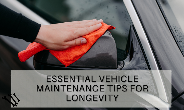 Essential Vehicle Maintenance Tips for Longevity